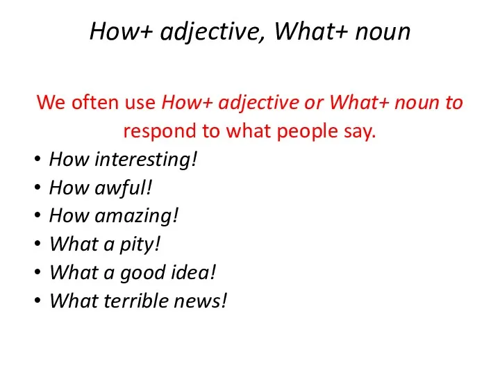 How+ adjective, What+ noun We often use How+ adjective or