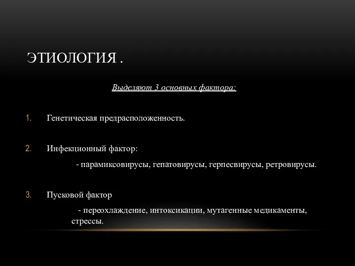 Выделяют 3 основных фактора: Генетическая предрасположенность. Инфекционный фактор: - парамиксовирусы,