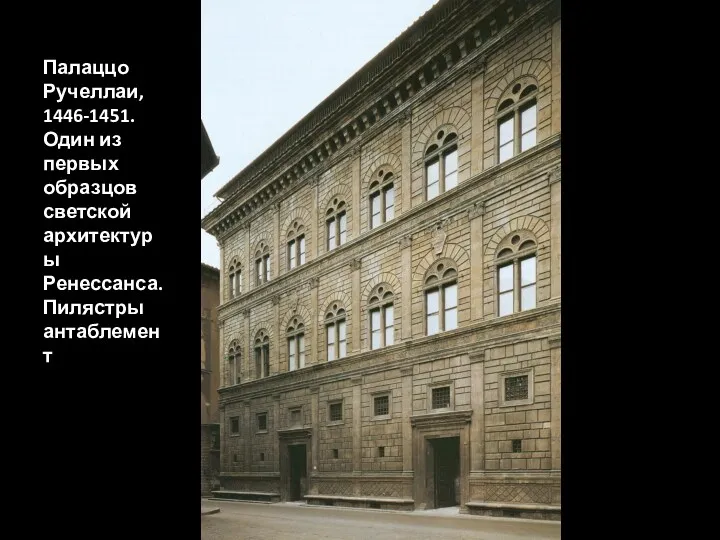 Палаццо Ручеллаи, 1446-1451. Один из первых образцов светской архитектуры Ренессанса. Пилястры антаблемент