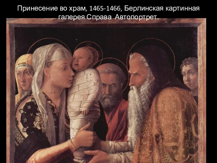 Принесение во храм, 1465-1466, Берлинская картинная галерея Справа Автопортрет.