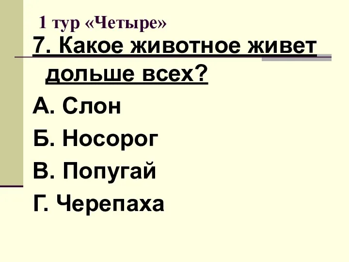 1 тур «Четыре» 7. Какое животное живет дольше всех? А.