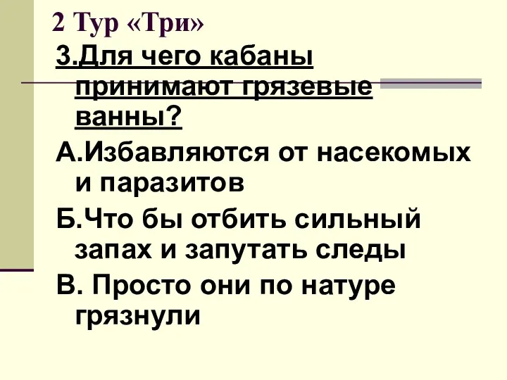 2 Тур «Три» 3.Для чего кабаны принимают грязевые ванны? А.Избавляются