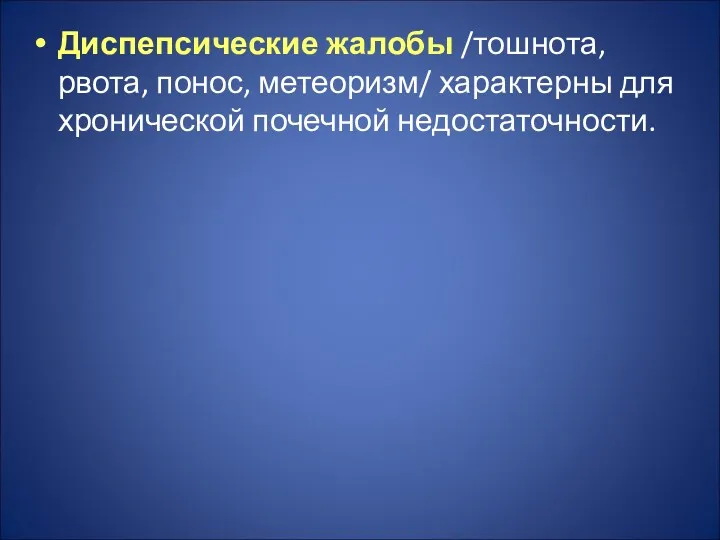 Диспепсические жалобы /тошнота, рвота, понос, метеоризм/ характерны для хронической почечной недостаточности.