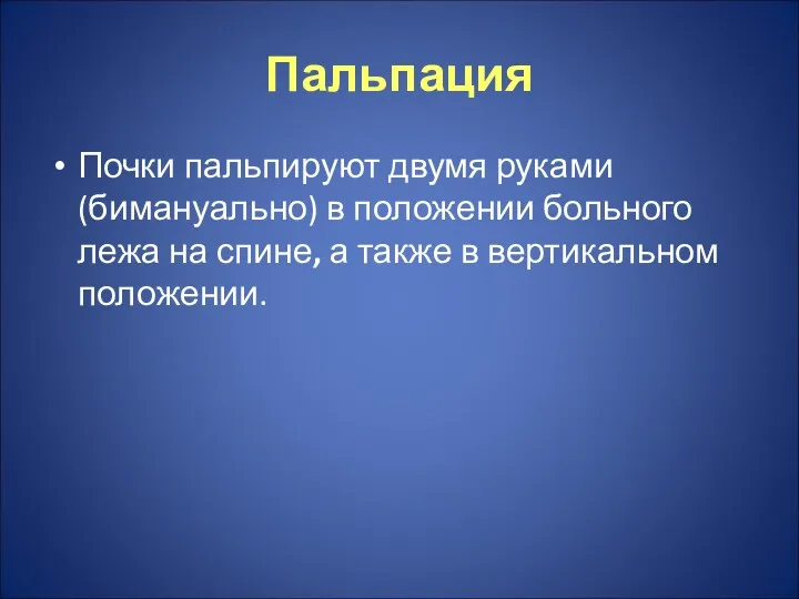 Пальпация Почки пальпируют двумя руками (бимануально) в положении больного лежа