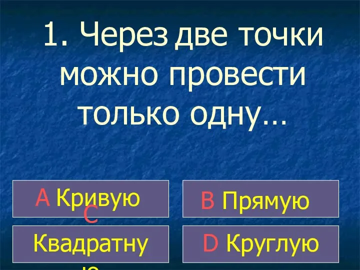 1. Через две точки можно провести только одну… A Кривую B Прямую C Квадратную D Круглую