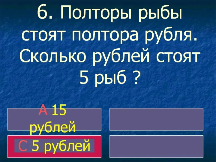 6. Полторы рыбы стоят полтора рубля. Сколько рублей стоят 5