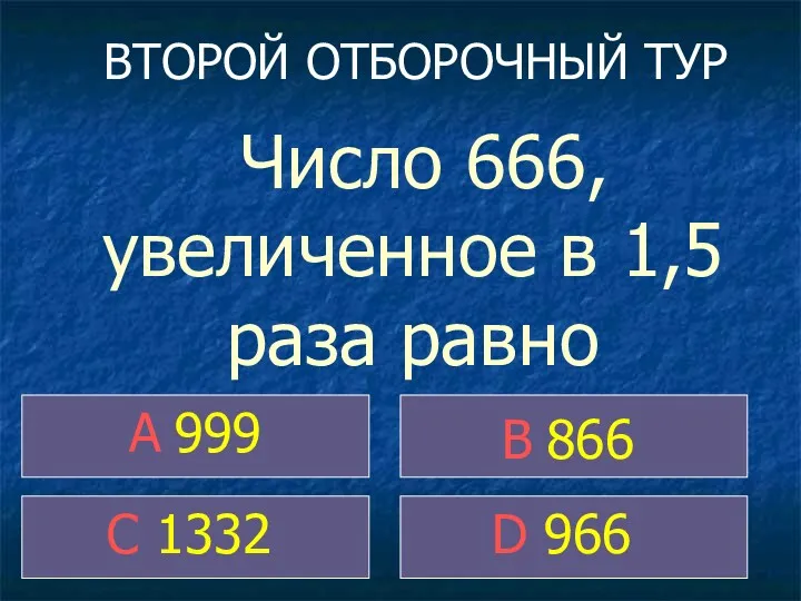 Число 666, увеличенное в 1,5раза равно A 999 C 1332