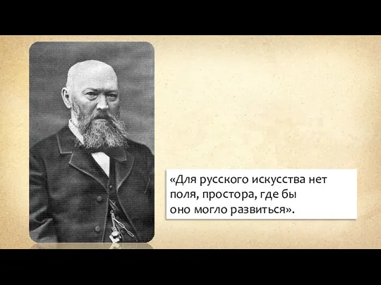 «Для русского искусства нет поля, простора, где бы оно могло развиться».