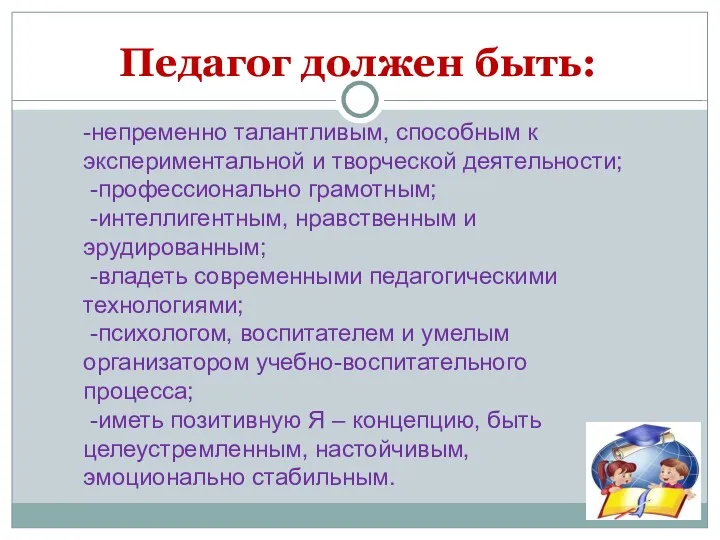 Педагог должен быть: -непременно талантливым, способным к экспериментальной и творческой