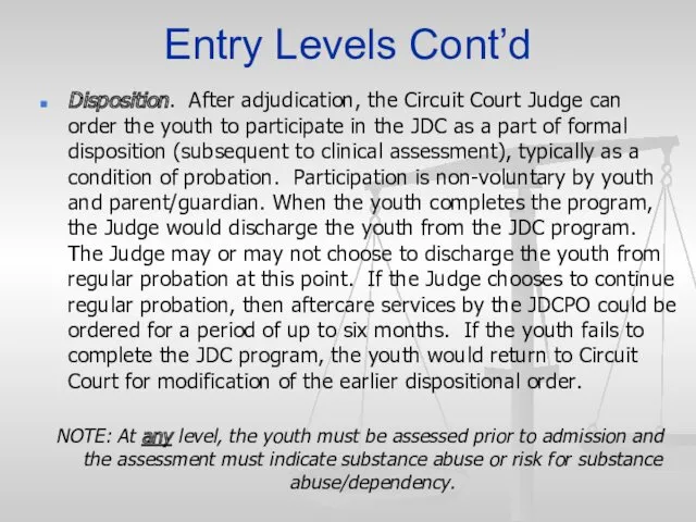 Entry Levels Cont’d Disposition. After adjudication, the Circuit Court Judge