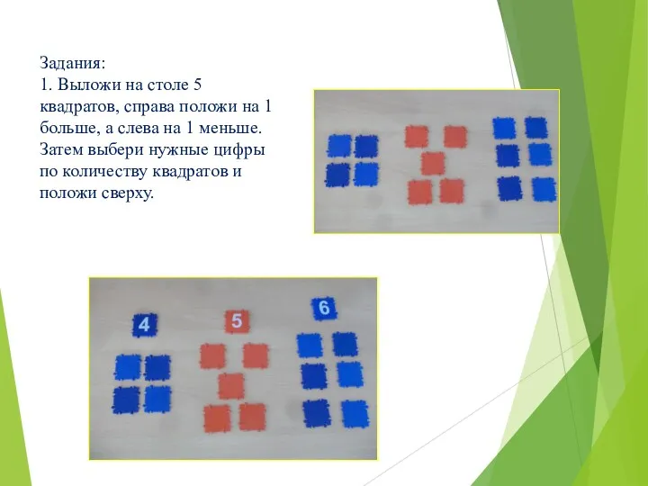 Задания: 1. Выложи на столе 5 квадратов, справа положи на