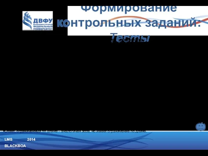 LMS BLACKBOARD 2014 Формирование контрольных заданий: Тесты Существует множество различных