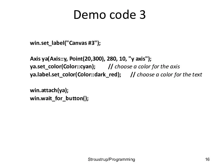 Demo code 3 win.set_label("Canvas #3"); Axis ya(Axis::y, Point(20,300), 280, 10,