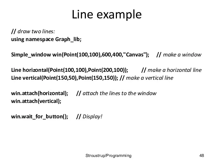 Line example // draw two lines: using namespace Graph_lib; Simple_window