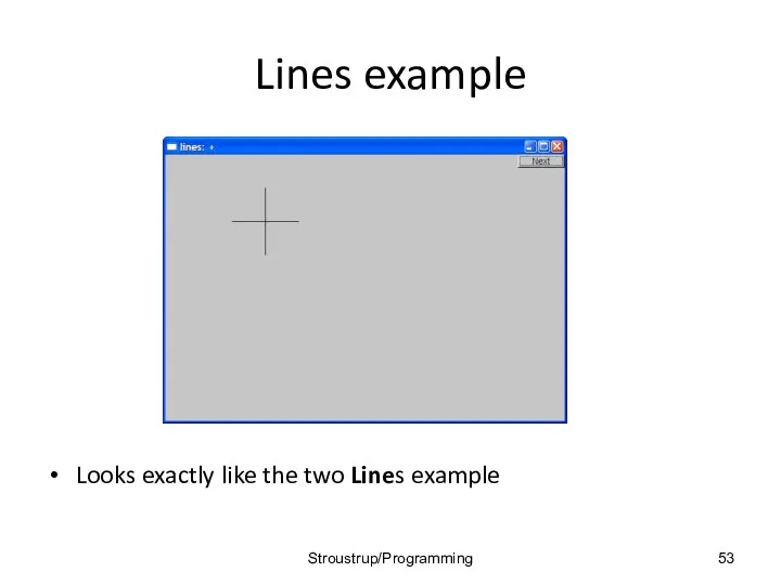 Lines example Looks exactly like the two Lines example Stroustrup/Programming