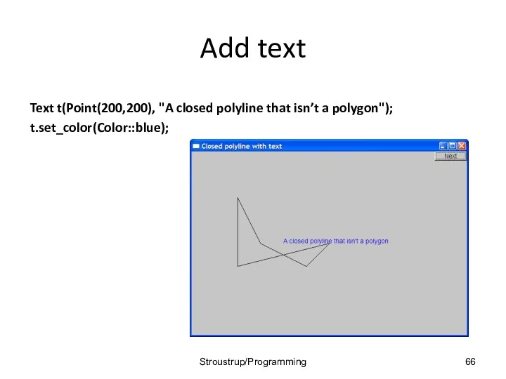 Add text Text t(Point(200,200), "A closed polyline that isn’t a polygon"); t.set_color(Color::blue); Stroustrup/Programming