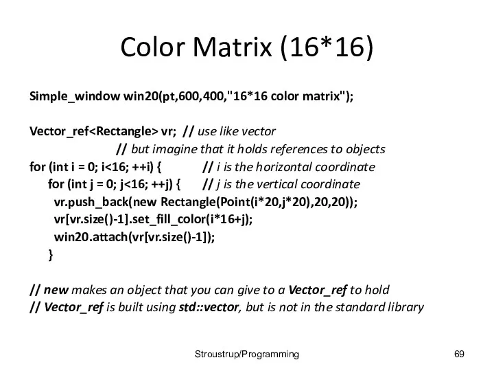 Color Matrix (16*16) Simple_window win20(pt,600,400,"16*16 color matrix"); Vector_ref vr; //