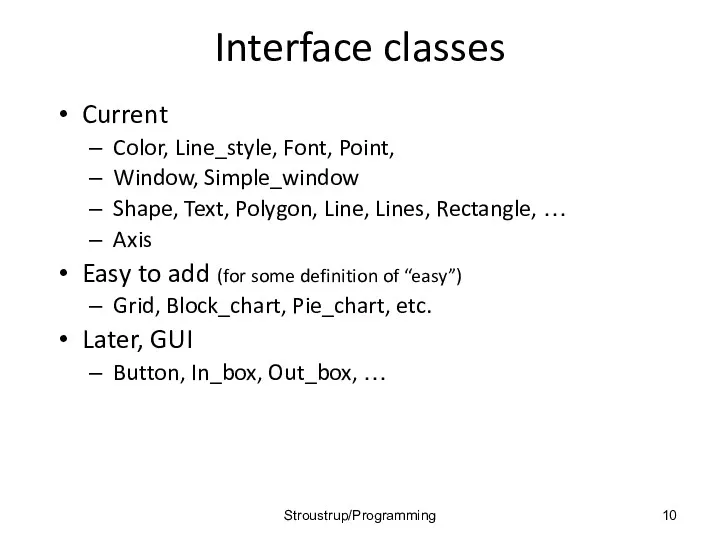 Interface classes Current Color, Line_style, Font, Point, Window, Simple_window Shape,