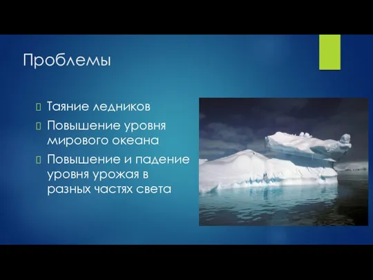 Проблемы Таяние ледников Повышение уровня мирового океана Повышение и падение уровня урожая в разных частях света