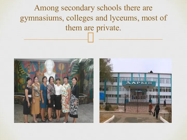 Among secondary schools there are gymnasiums, colleges and lyceums, most of them are private.