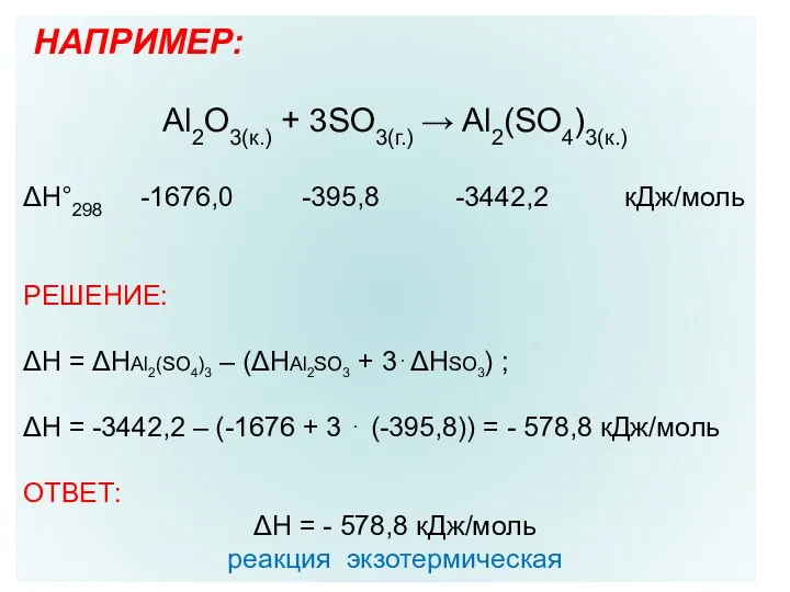 НАПРИМЕР: Al2O3(к.) + 3SO3(г.) → Al2(SO4)3(к.) ΔH°298 -1676,0 -395,8 -3442,2