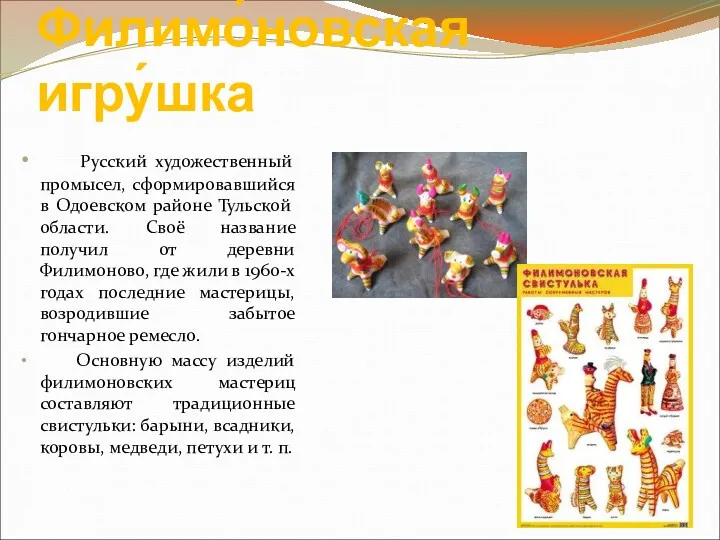 Филимо́новская игру́шка Русский художественный промысел, сформировавшийся в Одоевском районе Тульской