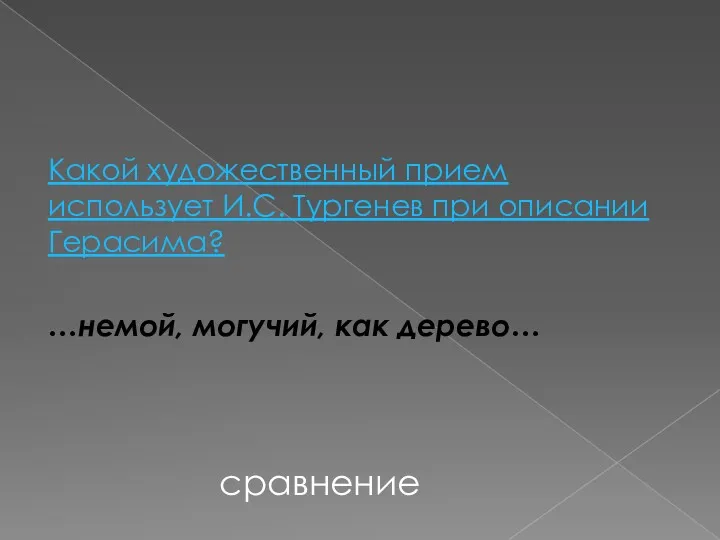 Какой художественный прием использует И.С. Тургенев при описании Герасима? …немой, могучий, как дерево… сравнение