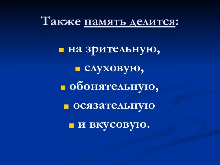 Также память делится: на зрительную, слуховую, обонятельную, осязательную и вкусовую.