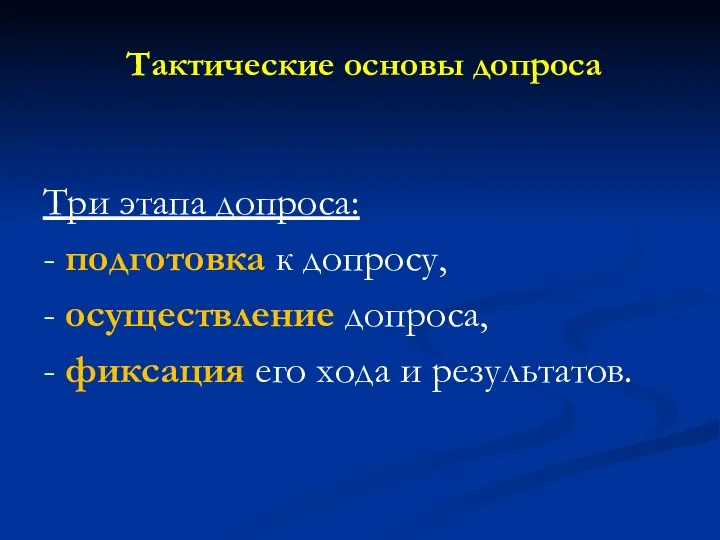 Тактические основы допроса Три этапа допроса: - подготовка к допросу,