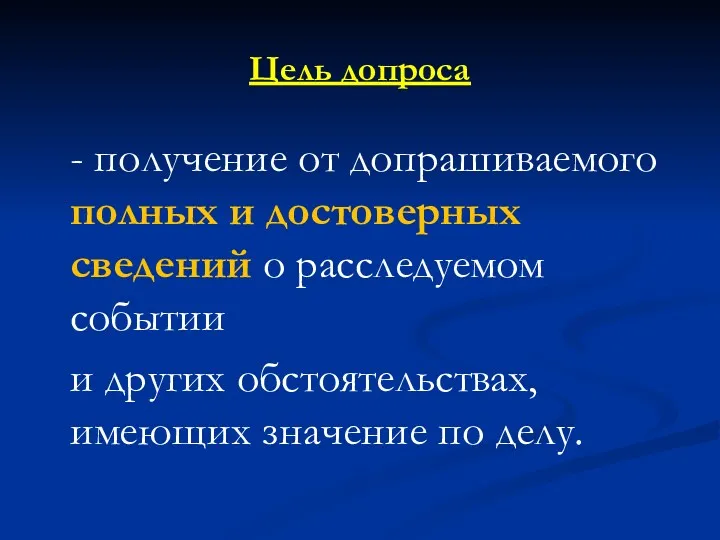 Цель допроса - получение от допрашиваемого полных и достоверных сведений