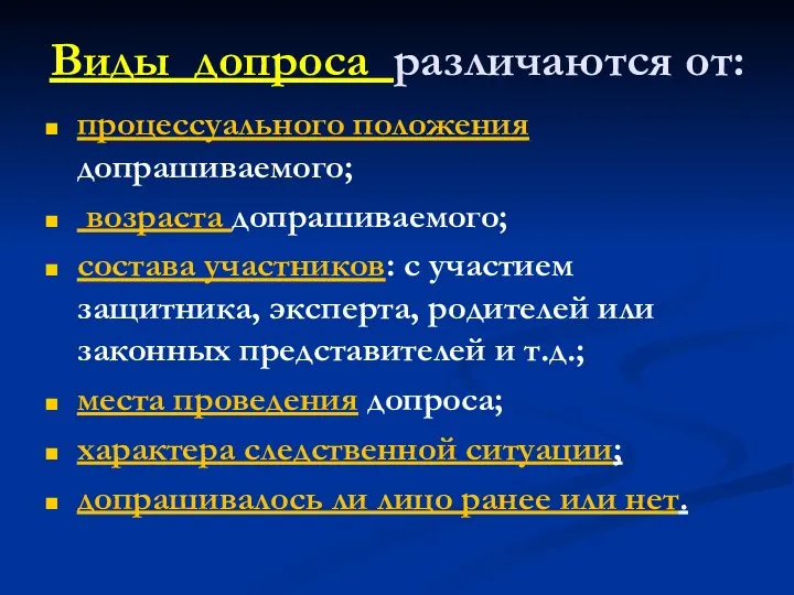 Виды допроса различаются от: процессуального положения допрашиваемого; возраста допрашиваемого; состава