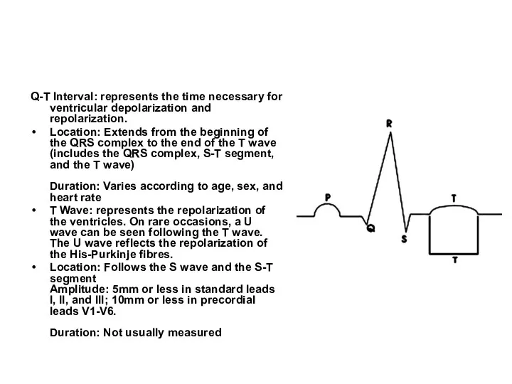 Q-T Interval: represents the time necessary for ventricular depolarization and repolarization. Location: Extends