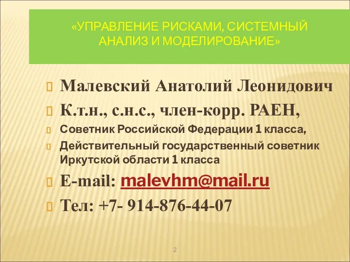 «УПРАВЛЕНИЕ РИСКАМИ, СИСТЕМНЫЙ АНАЛИЗ И МОДЕЛИРОВАНИЕ» Малевский Анатолий Леонидович К.т.н.,