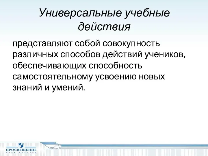 Универсальные учебные действия представляют собой совокупность различных способов действий учеников,