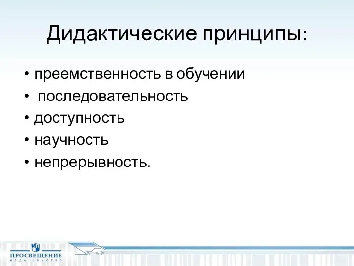 Дидактические принципы: преемственность в обучении последовательность доступность научность непрерывность.