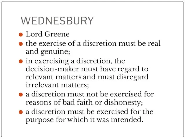 WEDNESBURY Lord Greene the exercise of a discretion must be real and genuine;
