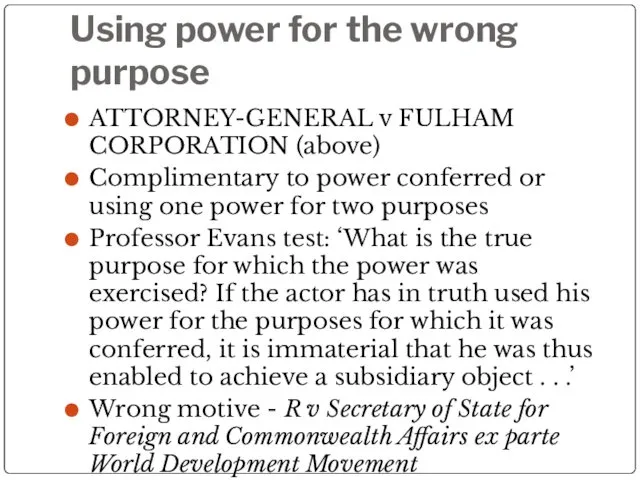 Using power for the wrong purpose ATTORNEY-GENERAL v FULHAM CORPORATION (above) Complimentary to