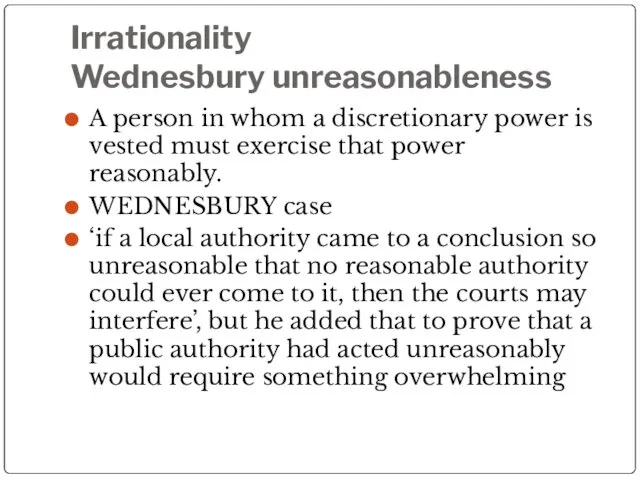 Irrationality Wednesbury unreasonableness A person in whom a discretionary power is vested must