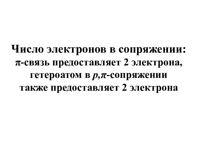 Число электронов в сопряжении: π-связь предоставляет 2 электрона, гетероатом в р,π-сопряжении также предоставляет 2 электрона