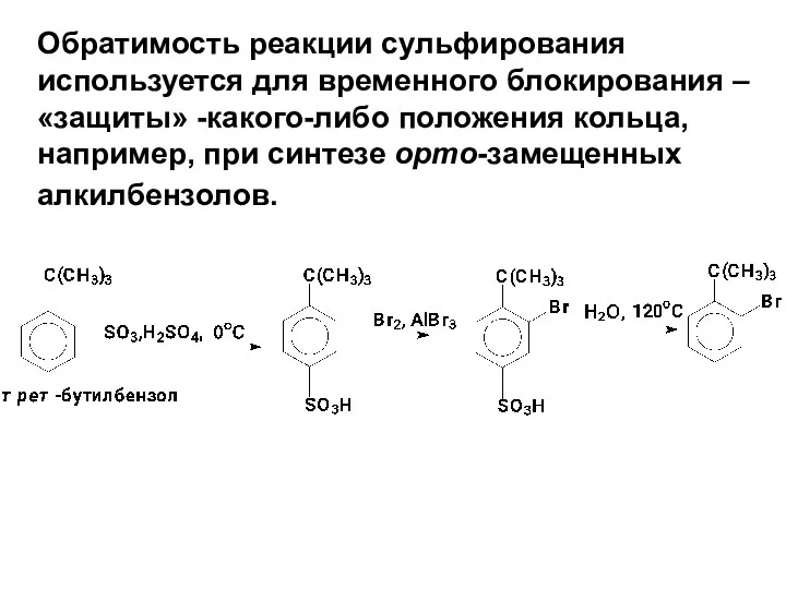 Обратимость реакции сульфирования используется для временного блокирования –«защиты» -какого-либо положения кольца, например, при синтезе орто-замещенных алкилбензолов.