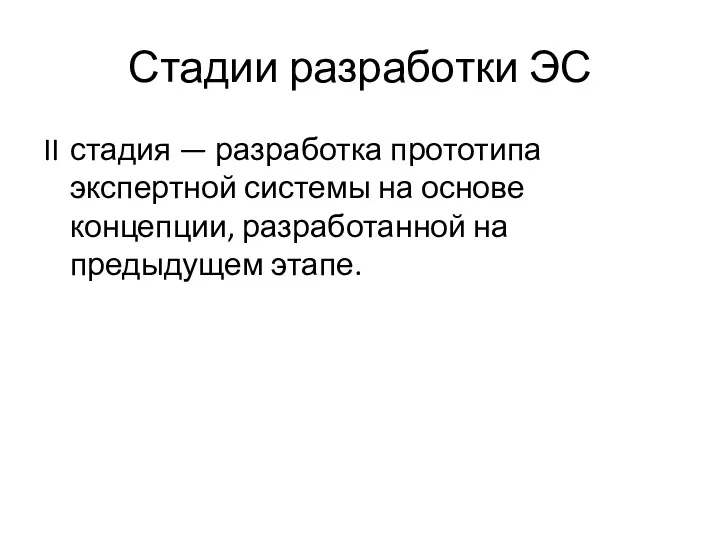 Стадии разработки ЭС II стадия — разработка прототипа экспертной системы