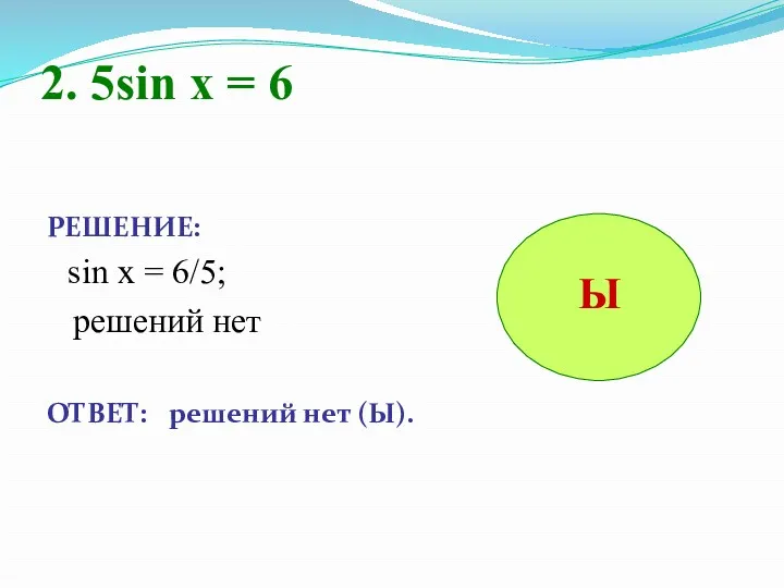 2. 5sin x = 6 РЕШЕНИЕ: sin x = 6/5;