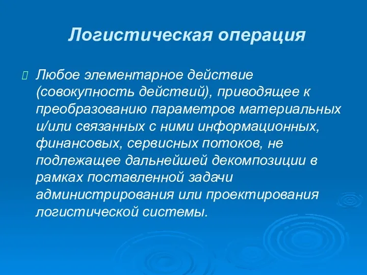 Логистическая операция Любое элементарное действие (совокупность действий), приводящее к преобразованию