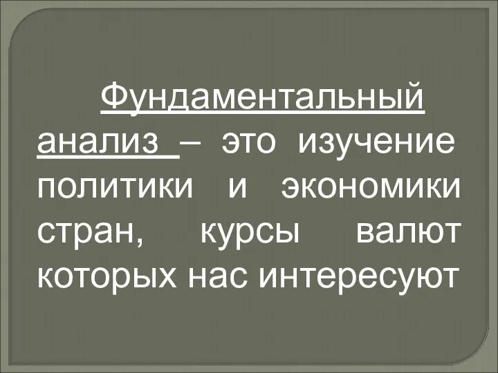 Фундаментальный анализ – это изучение политики и экономики стран, курсы валют которых нас интересуют