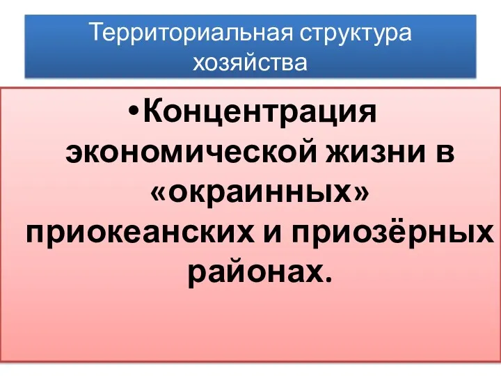 Территориальная структура хозяйства Концентрация экономической жизни в «окраинных» приокеанских и приозёрных районах.