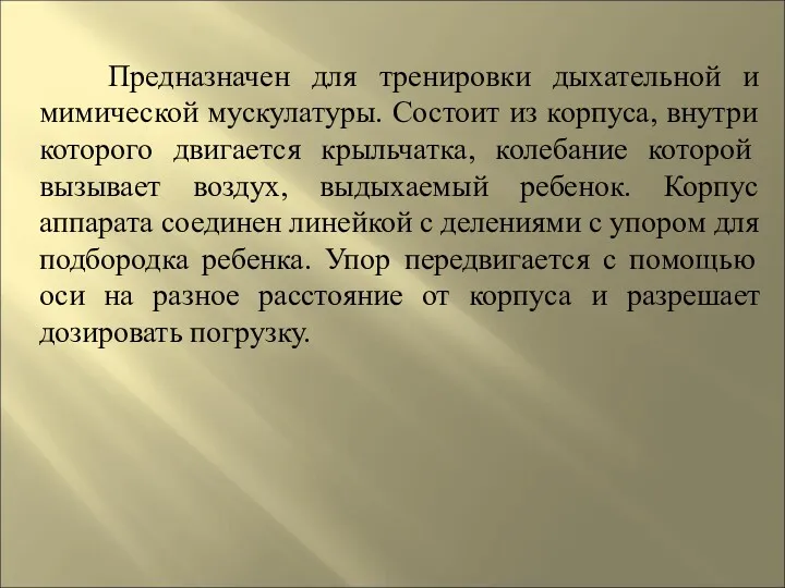 Предназначен для тренировки дыхательной и мимической мускулатуры. Состоит из корпуса,