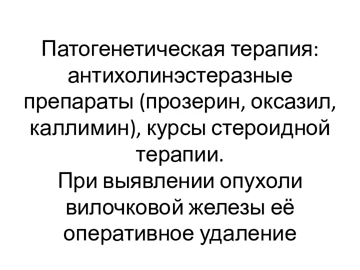 Патогенетическая терапия: антихолинэстеразные препараты (прозерин, оксазил, каллимин), курсы стероидной терапии.