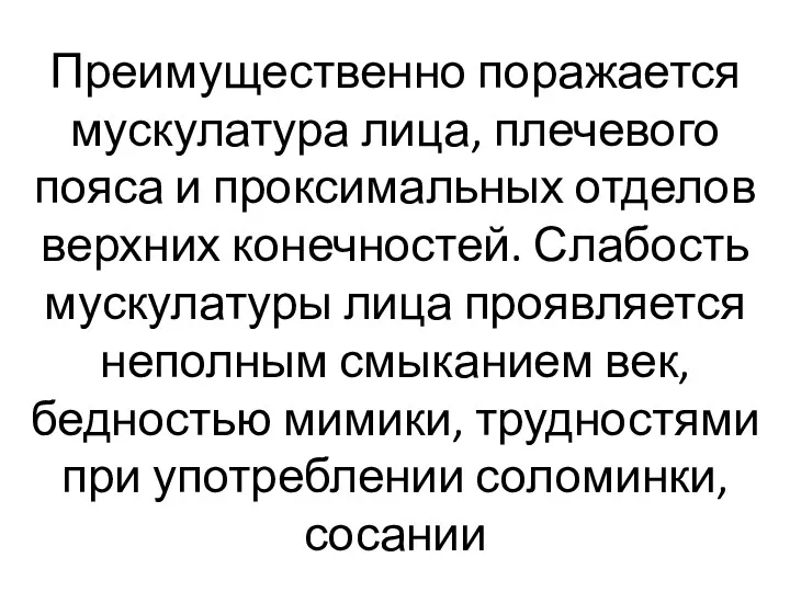 Преимущественно поражается мускулатура лица, плечевого пояса и проксимальных отделов верхних