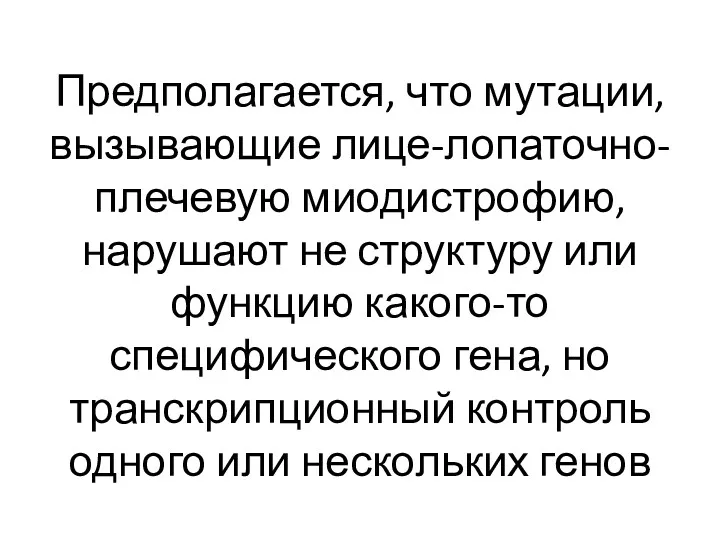 Предполагается, что мутации, вызывающие лице-лопаточно-плечевую миодистрофию, нарушают не структуру или