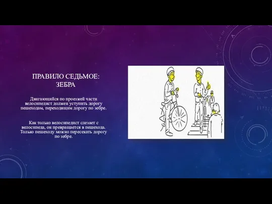 ПРАВИЛО СЕДЬМОЕ: ЗЕБРА Двигающийся по проезжей части велосипедист должен уступить